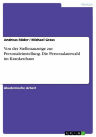 Title: Von der Stellenanzeige zur Personaleinstellung. Die Personalauswahl im Krankenhaus, Author: Andreas Röder