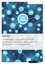 Title: Auswirkungen von Industrie 4.0 auf die Informations- und Kommunikationssysteme der Produktions- und Lagerlogistik, Author: Ines Filler