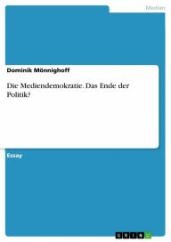 Title: Die Mediendemokratie. Das Ende der Politik?, Author: Dominik Mönnighoff