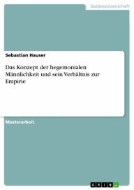 Title: Das Konzept der hegemonialen Männlichkeit und sein Verhältnis zur Empirie, Author: Sebastian Hauser