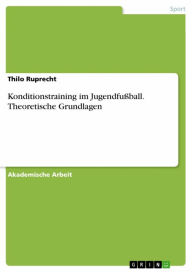 Title: Konditionstraining im Jugendfußball. Theoretische Grundlagen, Author: Thilo Ruprecht