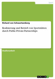 Title: Realisierung und Betrieb von Sportstätten durch Public-Private-Partnerships, Author: Richard von Schwartzenberg