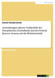 Title: Auswirkungen aktiver Geldpolitik der Europäischen Zentralbank und des Federal Reserve System auf die Weltwirtschaft, Author: Daniel Hundertmark