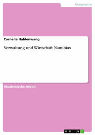 Title: Verwaltung und Wirtschaft Namibias, Author: Cornelia Haldenwang