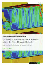 Title: Spannungskalkulation eines LKW-Aufbaues mittels der Finite Elemente Methode: Eine verständliche Einführung für Studium und Praxis, Author: Siegfried Idinger