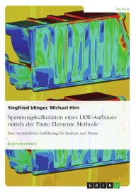 Title: Spannungskalkulation eines LKW-Aufbaues mittels der Finite Elemente Methode: Eine verständliche Einführung für Studium und Praxis, Author: Siegfried Idinger