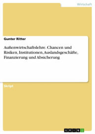 Title: Außenwirtschaftslehre. Chancen und Risiken, Institutionen, Auslandsgeschäfte, Finanzierung und Absicherung, Author: Gunter Ritter