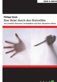 Title: Eine Reise durch den Horrorfilm. Von Zombies, Monstern, Serienkillern und dem ultimativen Bösen, Author: Philipp Stroh