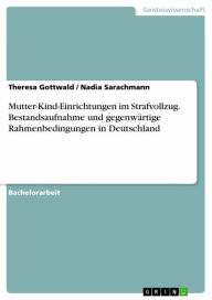 Title: Mutter-Kind-Einrichtungen im Strafvollzug. Bestandsaufnahme und gegenwärtige Rahmenbedingungen in Deutschland, Author: Theresa Gottwald