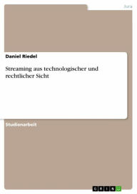 Title: Streaming aus technologischer und rechtlicher Sicht, Author: Daniel Riedel