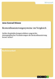 Title: Rentenfinanzierungssysteme im Vergleich: Stellen Kapitaldeckungsverfahren angesichts demographischer Veränderungen die Rentenfinanzierung besser sicher?, Author: Jens-Conrad Stiewe