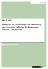 Title: Theoretische Einführung in die Bedeutung des Sportunterrichts für die Förderung sozialer Kompetenzen, Author: Udo Kroack