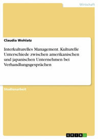 Title: Interkulturelles Management. Kulturelle Unterschiede zwischen amerikanischen und japanischen Unternehmen bei Verhandlungsgesprächen, Author: Claudia Wohlatz