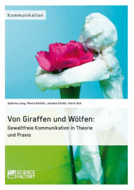 Title: Von Giraffen und Wölfen: Gewaltfreie Kommunikation in Theorie und Praxis, Author: Sabrina Jung