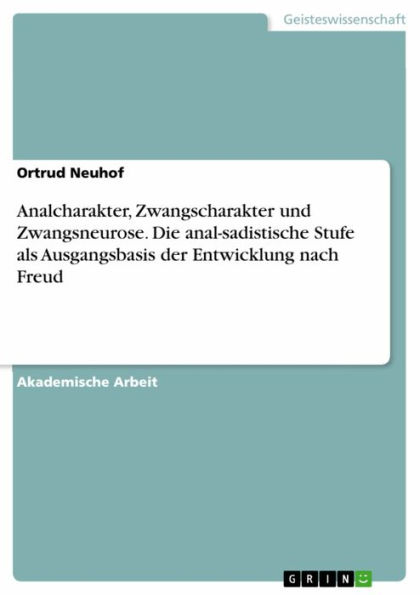 Analcharakter, Zwangscharakter und Zwangsneurose. Die anal-sadistische Stufe als Ausgangsbasis der Entwicklung nach Freud