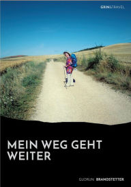 Title: Mein Weg geht weiter - Nach schwerer Krankheit auf dem Jakobsweg, Author: Gudrun Brandstetter
