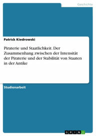 Title: Piraterie und Staatlichkeit. Der Zusammenhang zwischen der Intensität der Piraterie und der Stabilität von Staaten in der Antike, Author: Patrick Kiedrowski