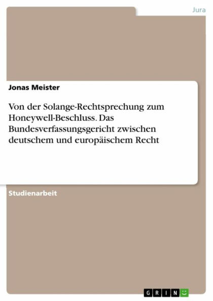 Von der Solange-Rechtsprechung zum Honeywell-Beschluss. Das Bundesverfassungsgericht zwischen deutschem und europäischem Recht