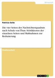 Title: Die vier Seiten des Nachrichtenquadrats nach Schulz von Thun. Störfaktoren der einzelnen Seiten und Maßnahmen zur Reduzierung, Author: Patricia Seitz