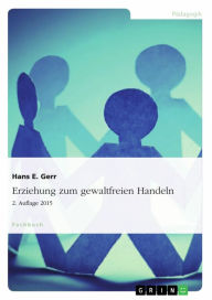 Title: Erziehung zum gewaltfreien Handeln: 2. Auflage 2015, Author: Hans E. Gerr