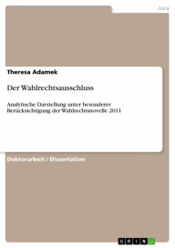 Title: Der Wahlrechtsausschluss: Analytische Darstellung unter besonderer Berücksichtigung der Wahlrechtsnovelle 2011, Author: Theresa Adamek