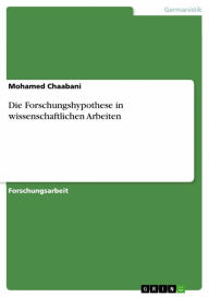 Title: Die Forschungshypothese in wissenschaftlichen Arbeiten, Author: Mohamed Chaabani