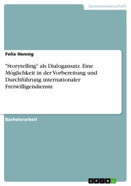 Title: Storytelling als Dialogansatz. Eine Möglichkeit in der Vorbereitung und Durchführung internationaler Freiwilligendienste, Author: Felix Hennig
