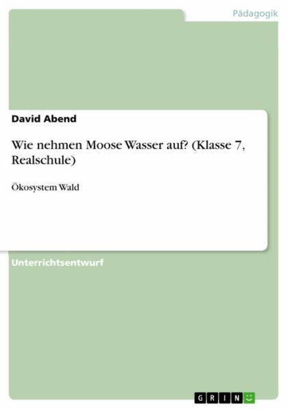 Wie nehmen Moose Wasser auf? (Klasse 7, Realschule): Ökosystem Wald