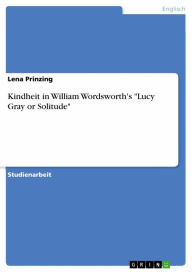 Title: Kindheit in William Wordsworth's 'Lucy Gray or Solitude', Author: Lena Prinzing