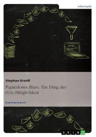 Title: Papierloses Büro. Ein Ding der (Un-)Möglichkeit, Author: Stephan Keidl