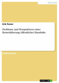 Title: Probleme und Perspektiven einer Konsolidierung öffentlicher Haushalte, Author: Erik Pester