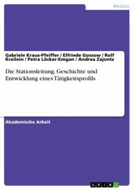 Title: Die Stationsleitung. Geschichte und Entwicklung eines Tätigkeitsprofils, Author: Gabriele Kraus-Pfeiffer