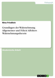 Title: Grundlagen der Wahrnehmung. Allgemeines und Félicié Affolters Wahrnehmungstheorie, Author: Nina Friedlein