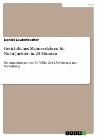 Title: Gerichtliches Mahnverfahren für Nicht-Juristen in 20 Minuten: Mit Anmerkungen zur EU-VRRL 2014, Verjährung und Verwirkung, Author: Daniel Lautenbacher