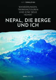 Title: Nepal, die Berge und ich. Wanderungen, Trekkingtouren und eine neue Heimat, Author: Ines Oßwald-Rai