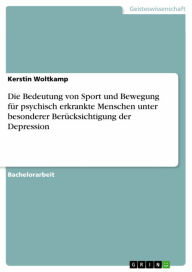 Title: Die Bedeutung von Sport und Bewegung für psychisch erkrankte Menschen unter besonderer Berücksichtigung der Depression, Author: Kerstin Woltkamp
