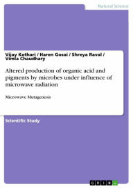 Title: Altered production of organic acid and pigments by microbes under influence of microwave radiation: Microwave Mutagenesis, Author: Vijay Kothari