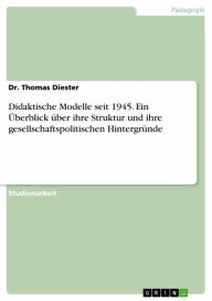 Title: Didaktische Modelle seit 1945. Ein Überblick über ihre Struktur und ihre gesellschaftspolitischen Hintergründe, Author: Thomas Diester