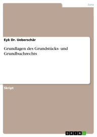 Title: Grundlagen des Grundstücks- und Grundbuchrechts, Author: Eyk Dr. Ueberschär