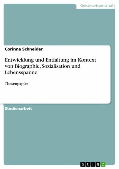 Entwicklung und Entfaltung im Kontext von Biographie, Sozialisation und Lebensspanne: Thesenpapier