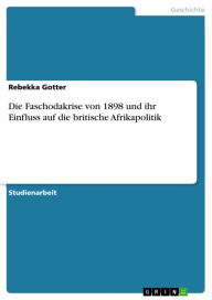 Title: Die Faschodakrise von 1898 und ihr Einfluss auf die britische Afrikapolitik, Author: Rebekka Gotter