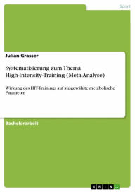 Title: Systematisierung zum Thema High-Intensity-Training (Meta-Analyse): Wirkung des HIT-Trainings auf ausgewählte metabolische Parameter, Author: Julian Grasser