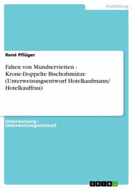 Title: Falten von Mundservietten - Krone-Doppelte Bischofsmütze (Unterweisungsentwurf Hotelkaufmann/ Hotelkauffrau), Author: René Pflüger