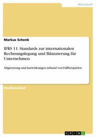 Title: IFRS 11. Standards zur internationalen Rechnungslegung und Bilanzierung für Unternehmen: Abgrenzung und Auswirkungen anhand von Fallbeispielen, Author: Markus Schenk