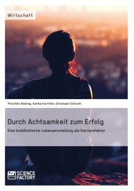 Title: Durch Achtsamkeit zum Erfolg. Eine buddhistische Lebenseinstellung als Karrierefaktor, Author: Katharina Fülle