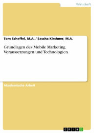 Title: Grundlagen des Mobile Marketing. Voraussetzungen und Technologien, Author: Tom Scheffel