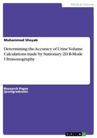 Title: Determining the Accuracy of Urine Volume Calculations made by Stationary 2D B-Mode Ultrasonography, Author: Muhammad Shoyab