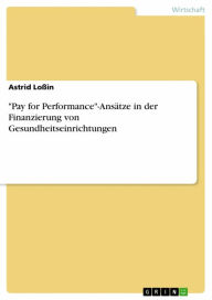 Title: 'Pay for Performance'-Ansätze in der Finanzierung von Gesundheitseinrichtungen, Author: Astrid Loßin