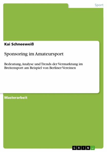 Sponsoring im Amateursport: Bedeutung, Analyse und Trends der Vermarktung im Breitensport am Beispiel von Berliner Vereinen