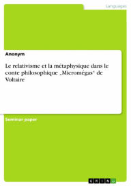 Title: Le relativisme et la métaphysique dans le conte philosophique 'Micromégas' de Voltaire, Author: Anonymous